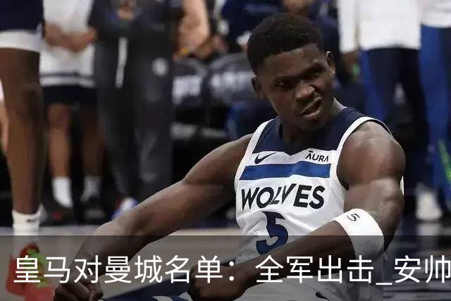 皇马对曼城名单：全军出击 安帅把伤员也带上